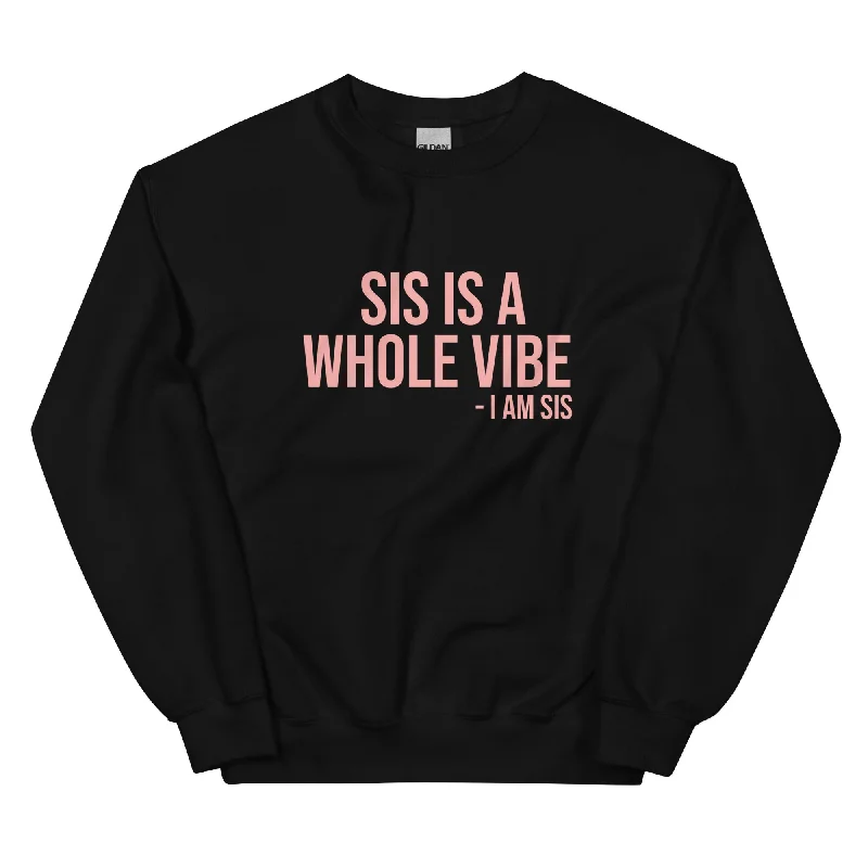 Sis Is A Whole Vibe. I Am Sis - Sweatshirt